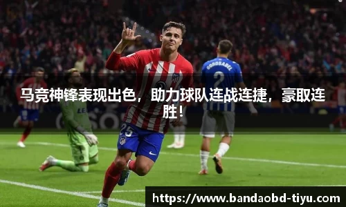 马竞神锋表现出色，助力球队连战连捷，豪取连胜！